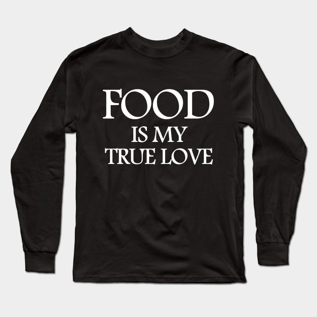 Food is my true love Long Sleeve T-Shirt by white.ink